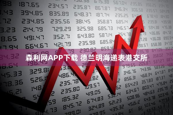 森利网APP下载 德兰明海递表港交所